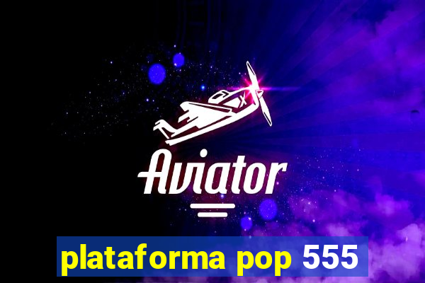 plataforma pop 555